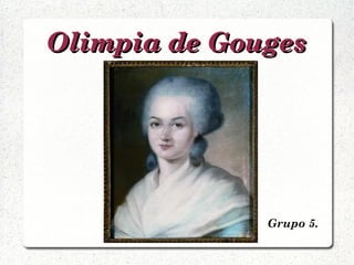 Olimpia de Gouges

Grupo 5.

 