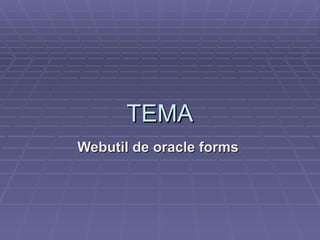 TEMA Webutil de oracle forms   