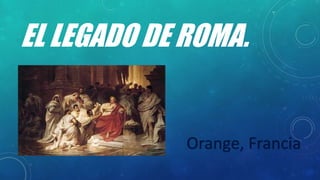 EL LEGADO DE ROMA.
Orange, Francia
 