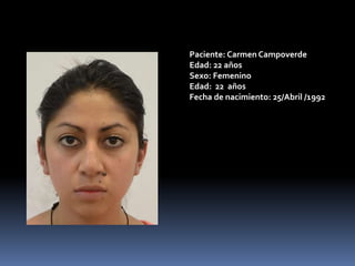Paciente: Carmen Campoverde
Edad: 22 años
Sexo: Femenino
Edad: 22 años
Fecha de nacimiento: 25/Abril /1992
 
