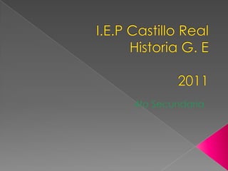 I.E.P Castillo Real Historia G. E 2011  4to Secundaria  