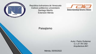 República bolivariana de Venezuela
Instituto politécnico universitario
Santiago Mariño
Extensión Mérida
Paisajismo
Autor: Pedro Gutierrez
C.I: 27.781.002
Arquitectura #41
Mérida, 05/05/2022
 