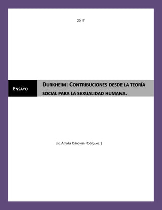 2017
Lic. Amalia Cánovas Rodríguez |
ENSAYO
DURKHEIM: CONTRIBUCIONES DESDE LA TEORÍA
SOCIAL PARA LA SEXUALIDAD HUMANA.
 