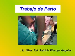 Trabajo de Parto Lic. Obst. Enf. Patricia Piscoya Angeles 