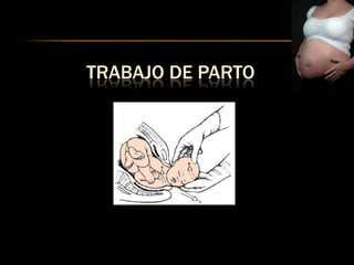 TRABAJO DE PARTO
 