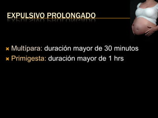 EXPULSIVO PROLONGADO



 Multípara: duración mayor de 30 minutos
 Primigesta: duración mayor de 1 hrs
 