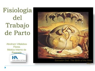 Fisiología del Trabajo de Parto Abraham Villalobos Flores Médico Interno de Pregrado Salvador Dalí, TheBirth of the New Man. 