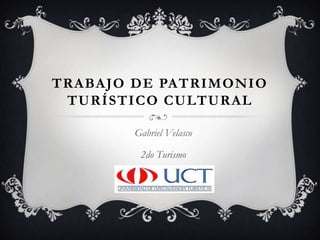 Trabajo de Patrimonio turístico cultural Gabriel Velasco 2do Turismo 