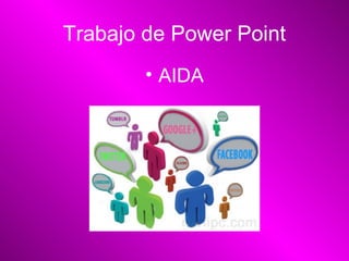 Trabajo de Power Point 
• AIDA 
 