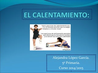 Alejandra López García. 
5º Primaria. 
Curso 2014/2015 
 
