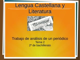 Lengua Castellana yLengua Castellana y
LiteraturaLiteratura
Trabajo de análisis de un periódico
Tema 2
2º de bachillerato
 