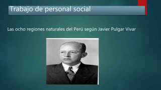 Trabajo de personal social
Las ocho regiones naturales del Perú según Javier Pulgar Vivar
 