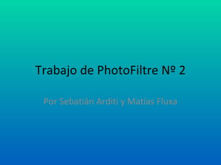 Trabajo de PhotoFiltre Nº 2 Por Sebatián Arditi y Matías Fluxa 
