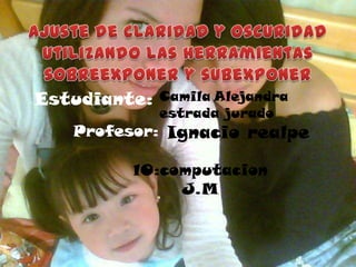 Estudiante:   Camila Alejandra
              estrada jurado
   Profesor: Ignacio realpe

         10:computacion
              J.M
 