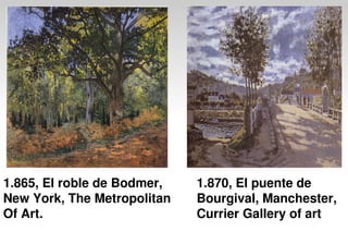 1.865, El roble de Bodmer,
New York, The Metropolitan
Of Art.
1.870, El puente de
Bourgival, Manchester,
Currier Gallery of art
 