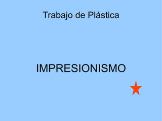 Trabajo de Plástica




IMPRESIONISMO
 