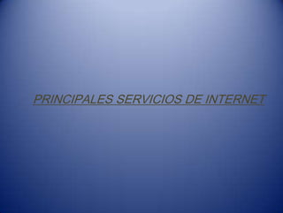 PRINCIPALES SERVICIOS DE INTERNET
 