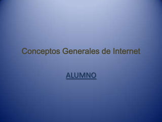 Conceptos Generales de Internet
ALUMNO
 