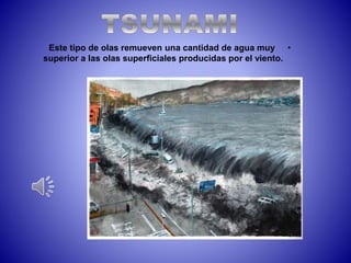 Este tipo de olas remueven una cantidad de agua muy • 
superior a las olas superficiales producidas por el viento. 
 