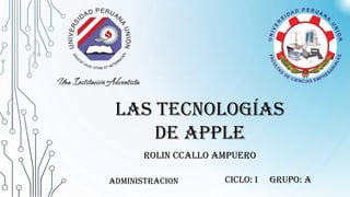 LAS Tecnologías
DE APPLE
ROLIN CCALLO AMPUERO
CICLO: I GRUPO: AADMINISTRACION
 