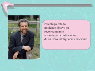 Psicólogo estado
unidence obtuvo su
reconocimiento
a través de la publicación
de su libro inteligencia emocional
 