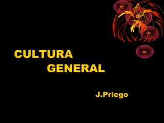 CULTURA
    GENERAL

         J.Priego
 