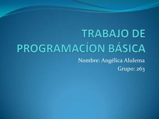 Nombre: Angélica Alulema
Grupo: 263
 