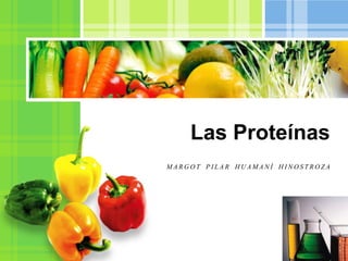 L/O/G/O
Las Proteínas
M A R G O T P I L A R H U A M A N Í H I N O S T R O Z A
 