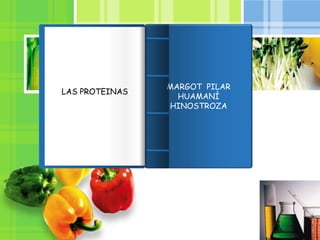 L/O/G/O
LA MEJOR
FORMA DE
APRENDER ES
SABER
ESCUCHAR CON
ATENCIÓN
MARGOT PILAR
HUAMANÍ
HINOSTROZA
LAS PROTEINAS
 
