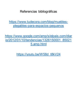 Referencias bibliográficas
https://www.tudecora.com/blog/muebles-
plegables-para-espacios-pequenos
https://www.google.com/amp/s/elpais.com/diar
io/2012/01/10/tendencias/1326150001_85021
5.amp.html
https://youtu.be/W58d_t8kV24
 