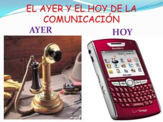 EL AYER Y EL HOY DE LA
    COMUNICACIÓN
 AYER            HOY
 
