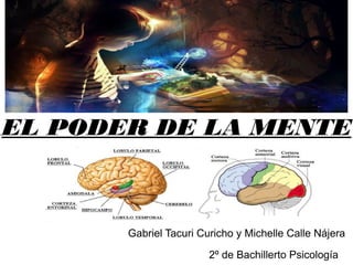 EL PODER DE LA MENTE
Gabriel Tacuri Curicho y Michelle Calle Nájera
2º de Bachillerto Psicología
 