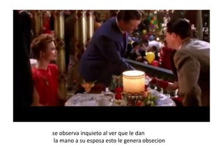 se observa inquieto al ver que le dan
la mano a su esposa esto le genera obsecion
 