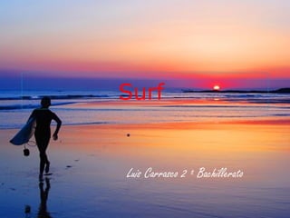 Surf
Luis Carrasco 2 º Bachillerato
 