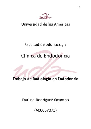 1
Universidad de las Américas
Facultad de odontología
Clínica de Endodoncia
Trabajo de Radiología en Endodoncia
Darline Rodríguez Ocampo
(A00057073)
 