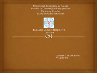 EL MATRIMONIO. REQUISITOS
Unidad II
Alumna: Adriana Reyes.
V-10.977.732
 