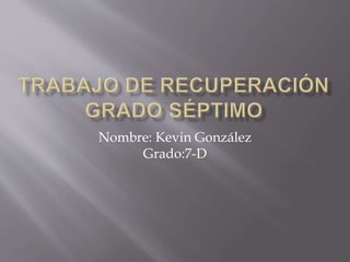 Nombre: Kevin González
Grado:7-D
 