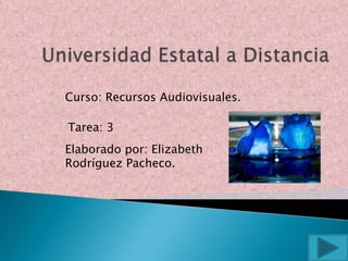 Curso: Recursos Audiovisuales.

Tarea: 3
Elaborado por: Elizabeth
Rodríguez Pacheco.
 