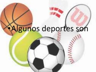 •Algunos deportes son
 