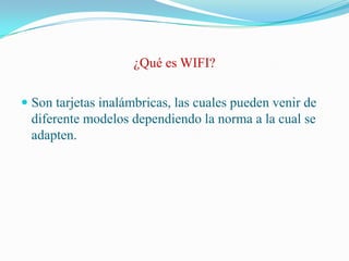 ¿Qué es WIFI?Son tarjetas inalámbricas, las cuales pueden venir de diferente modelos dependiendo la norma a la cual se adapten.