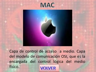 Capa de control de acceso a medio. Capa
del modelo de comunicación OSI, que es la
encargada del control lógica del medio
físico.
 