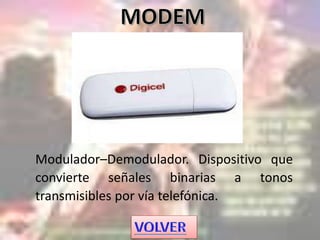 Modulador–Demodulador. Dispositivo que
convierte señales binarias a tonos
transmisibles por vía telefónica.
 