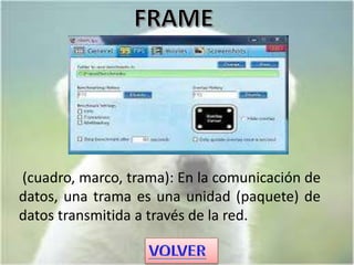 (cuadro, marco, trama): En la comunicación de
datos, una trama es una unidad (paquete) de
datos transmitida a través de la red.
 