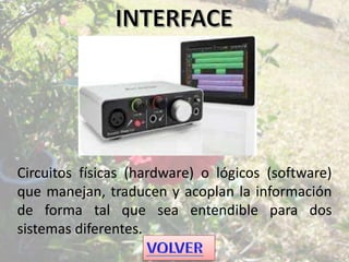 Circuitos físicas (hardware) o lógicos (software)
que manejan, traducen y acoplan la información
de forma tal que sea entendible para dos
sistemas diferentes.
 