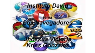Instituto David
tema
Los Navegadores
Integrantes:
Jhossua Victoria
Kriss González
 