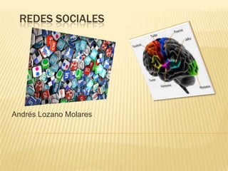 REDES SOCIALES
Andrés Lozano Molares
 