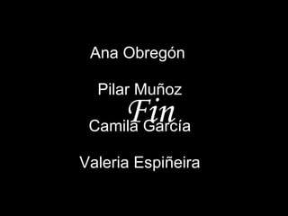 Fin Ana Obregón  Pilar Muñoz Camila García Valeria Espiñeira 
