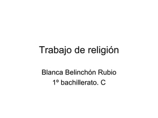 Trabajo de religión Blanca Belinchón Rubio 1º bachillerato. C 