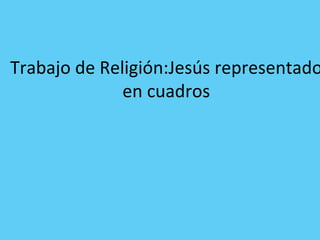 Trabajo de Religión:Jesús representado en cuadros 