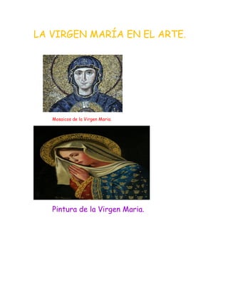 LA VIRGEN MARÍA EN EL ARTE.




   Mosaicos de la Virgen Maria.




   Pintura de la Virgen Maria.
 